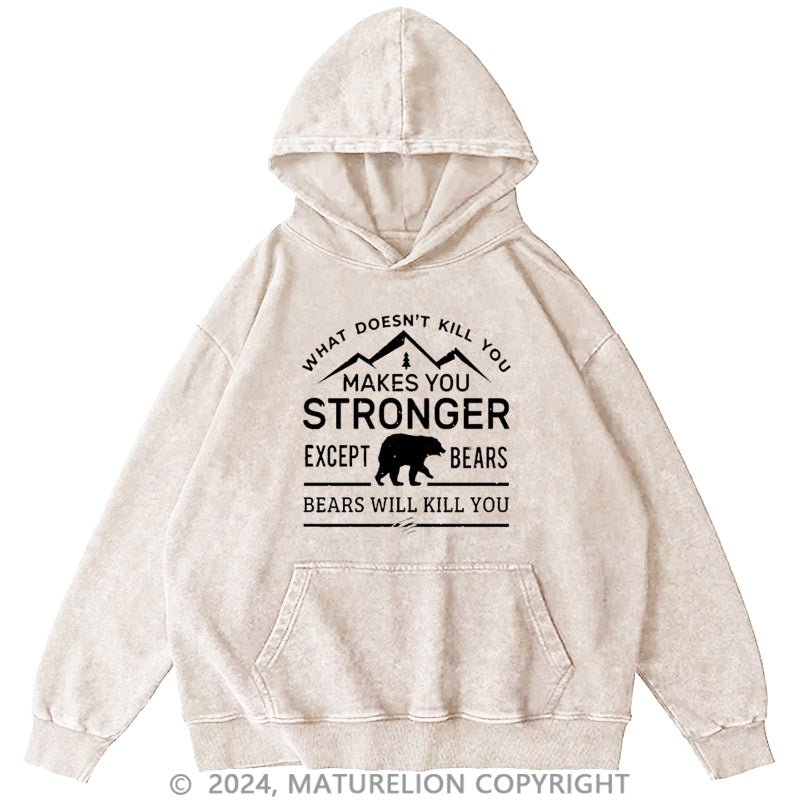 Maturelion What Doesn't Kill You Makes You Stronger Except Bears Bears Will Kill You Funny DTG Printing Washed Hoodie