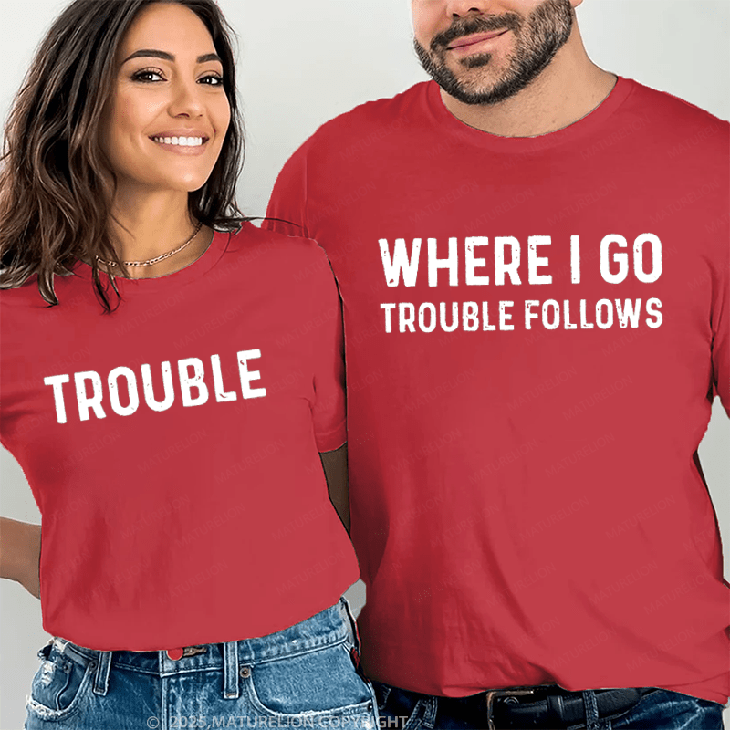 Maturelion When I Go Trouble Follows & Trouble Couple T-Shirt