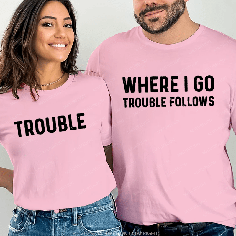 Maturelion When I Go Trouble Follows & Trouble Couple T-Shirt