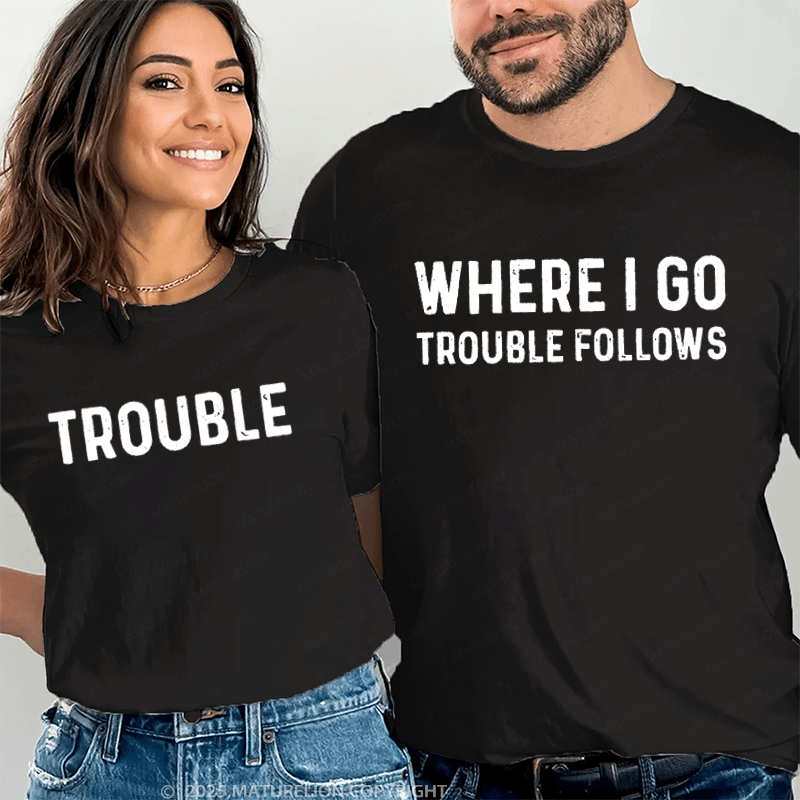 Maturelion When I Go Trouble Follows & Trouble Couple T-Shirt