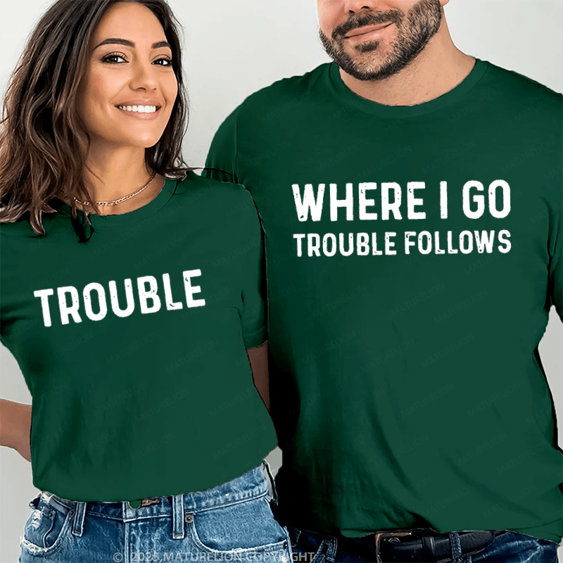 Maturelion When I Go Trouble Follows & Trouble Couple T-Shirt