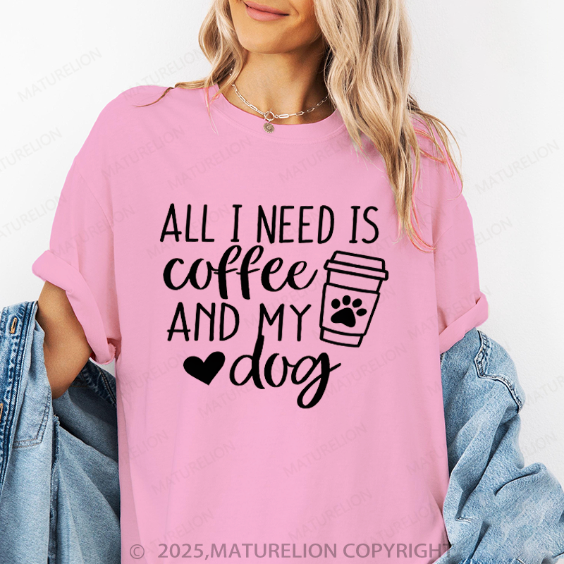 Maturelion Women T-Shirt All I Need Is Coffee And My Dog T-Shirt