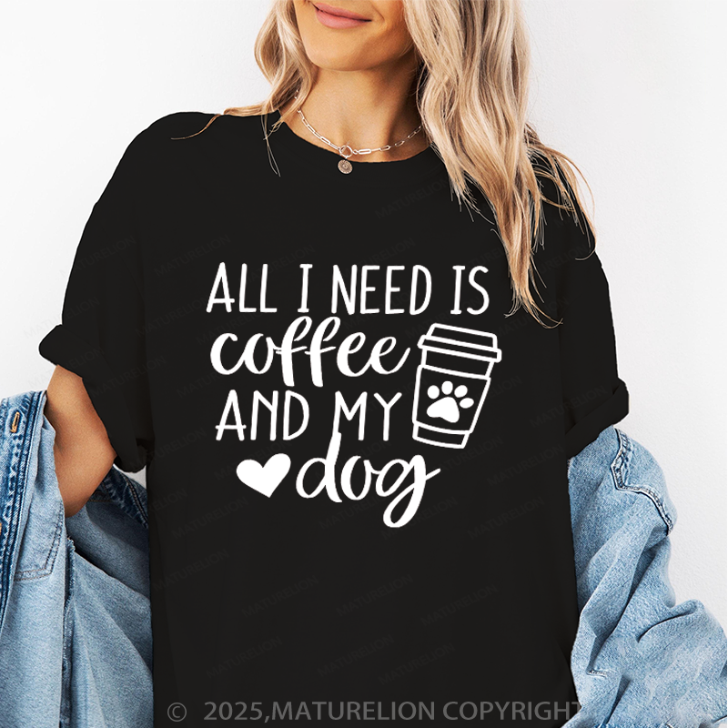 Maturelion Women T-Shirt All I Need Is Coffee And My Dog T-Shirt