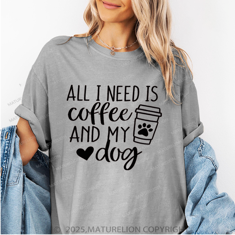 Maturelion Women T-Shirt All I Need Is Coffee And My Dog T-Shirt