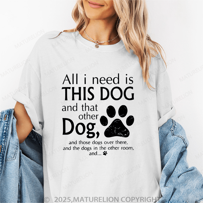 Maturelion Women T-Shirt All I Need Is This Dog And That Other Dog, And Those Dogs Over There, And The Dogs In Heother Room, And... T-Shirt