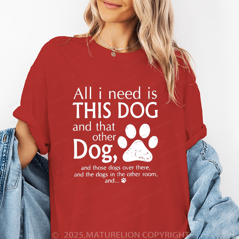 Maturelion Women T-Shirt All I Need Is This Dog And That Other Dog, And Those Dogs Over There, And The Dogs In Heother Room, And... T-Shirt