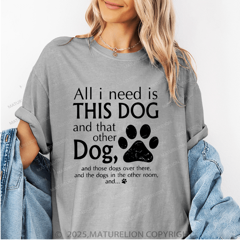 Maturelion Women T-Shirt All I Need Is This Dog And That Other Dog, And Those Dogs Over There, And The Dogs In Heother Room, And... T-Shirt