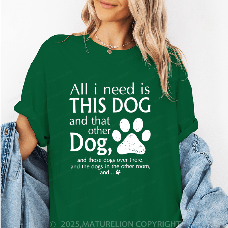 Maturelion Women T-Shirt All I Need Is This Dog And That Other Dog, And Those Dogs Over There, And The Dogs In Heother Room, And... T-Shirt