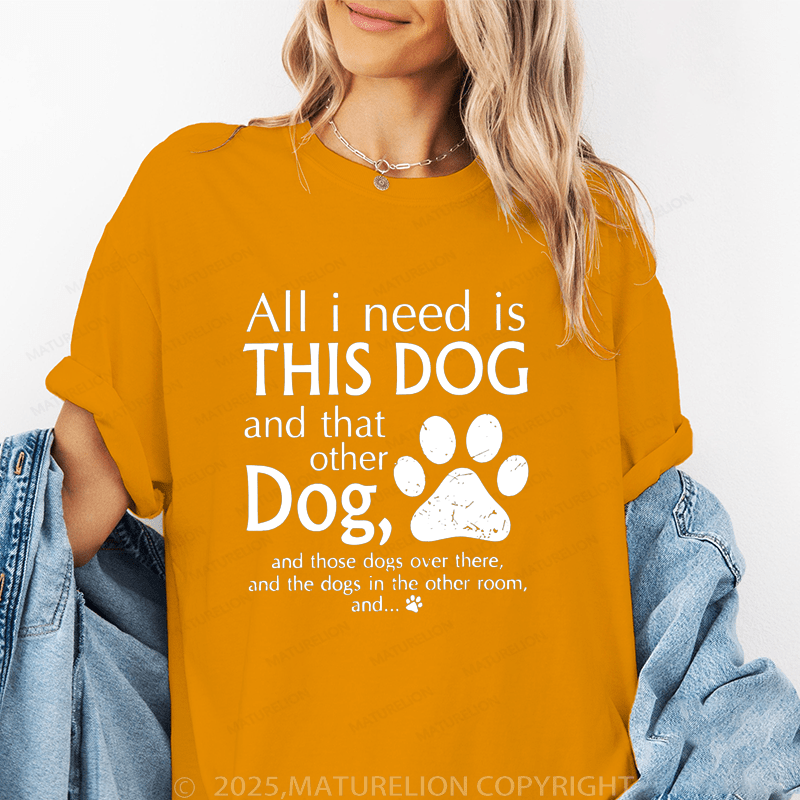 Maturelion Women T-Shirt All I Need Is This Dog And That Other Dog, And Those Dogs Over There, And The Dogs In Heother Room, And... T-Shirt