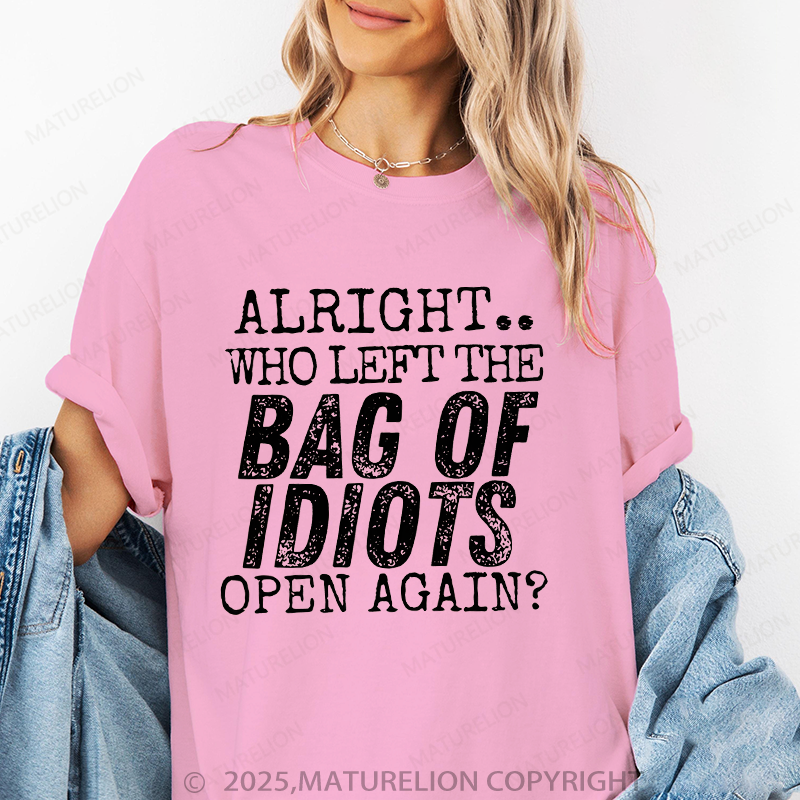 Maturelion Women T-Shirt Alright Who Left The Bag Of Idiots Open Again T-Shirt