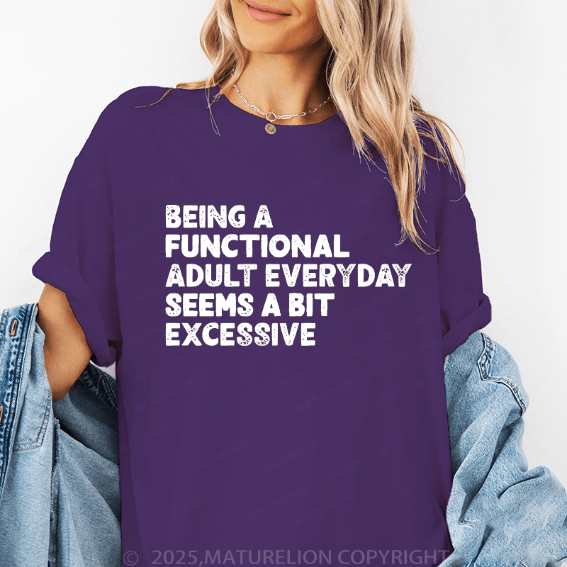 Maturelion Women T-Shirt Being A Functional Adult Everyday Seems A Bit Excessive Funny T-Shirt