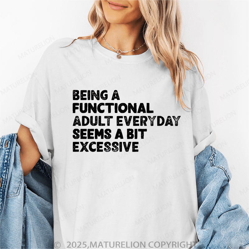 Maturelion Women T-Shirt Being A Functional Adult Everyday Seems A Bit Excessive Funny T-Shirt