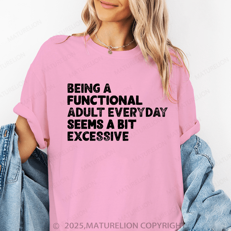 Maturelion Women T-Shirt Being A Functional Adult Everyday Seems A Bit Excessive Funny T-Shirt