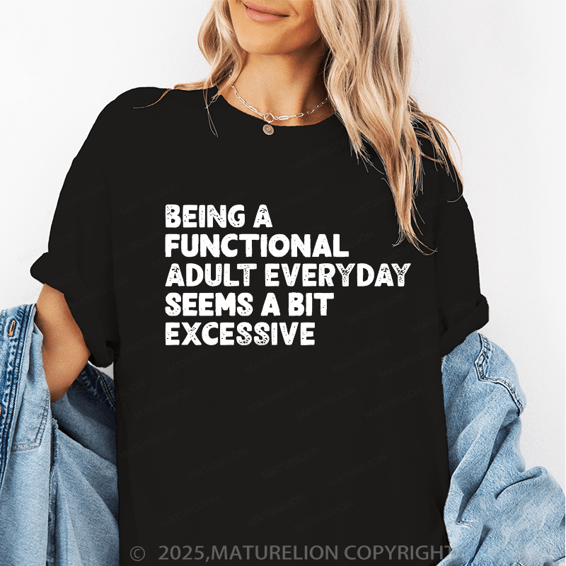 Maturelion Women T-Shirt Being A Functional Adult Everyday Seems A Bit Excessive Funny T-Shirt