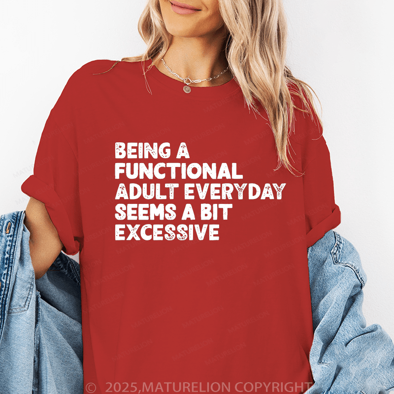 Maturelion Women T-Shirt Being A Functional Adult Everyday Seems A Bit Excessive Funny T-Shirt