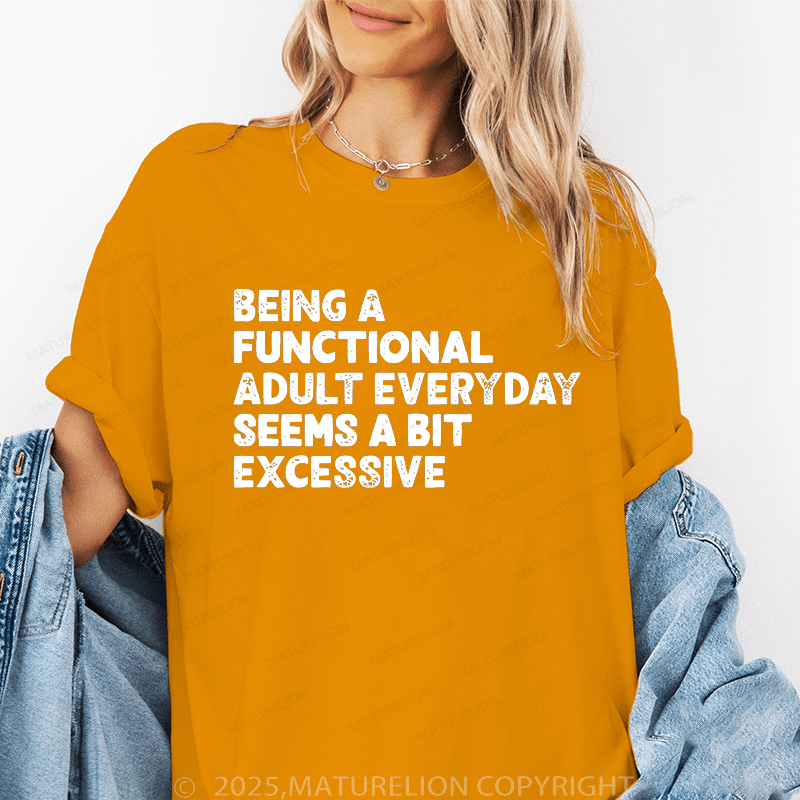 Maturelion Women T-Shirt Being A Functional Adult Everyday Seems A Bit Excessive Funny T-Shirt