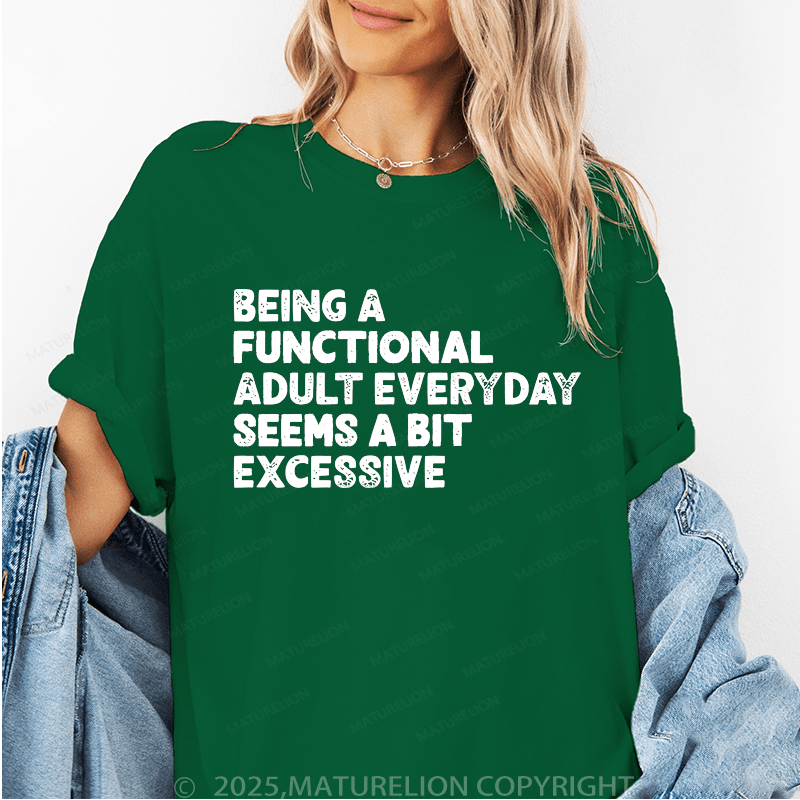 Maturelion Women T-Shirt Being A Functional Adult Everyday Seems A Bit Excessive Funny T-Shirt