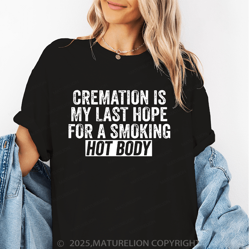 Maturelion Women T-Shirt Cremation Is My Last Hope For A Smoking Hot Body T-Shirt