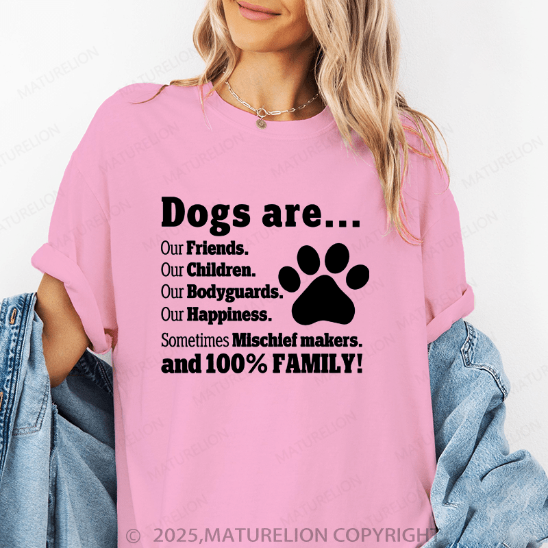 Maturelion Women T-Shirt Dogs Are..Our Friends.Our Children.Our Bodyguards Our Happiness.Sometimes Mischief Makers.And 100% Family! Funny T-Shirt