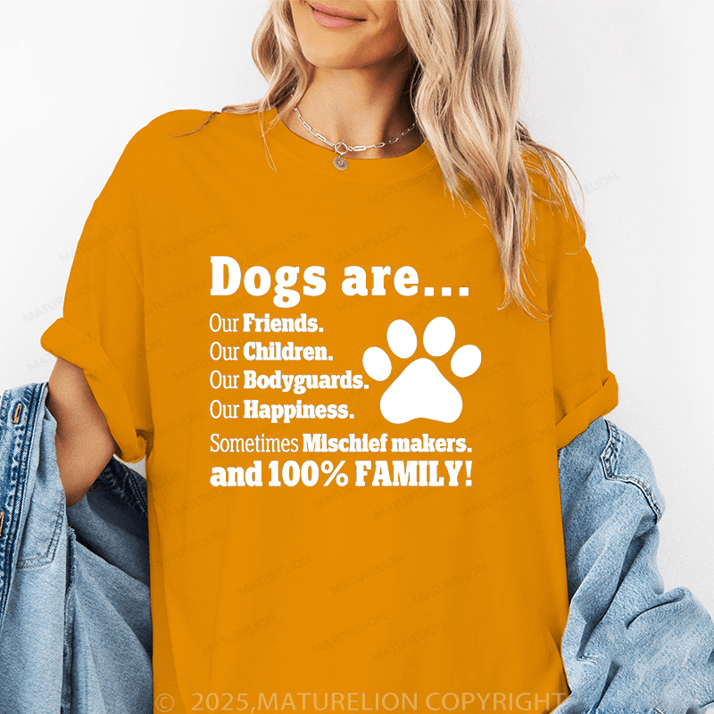 Maturelion Women T-Shirt Dogs Are..Our Friends.Our Children.Our Bodyguards Our Happiness.Sometimes Mischief Makers.And 100% Family! Funny T-Shirt