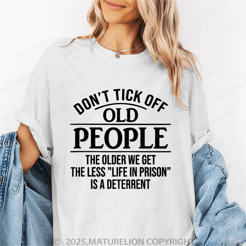 Maturelion Women T-Shirt Don't Tick Off Old People The Older We Get The Less "Life In Prison" Is A Deterrent Funny T-Shirt