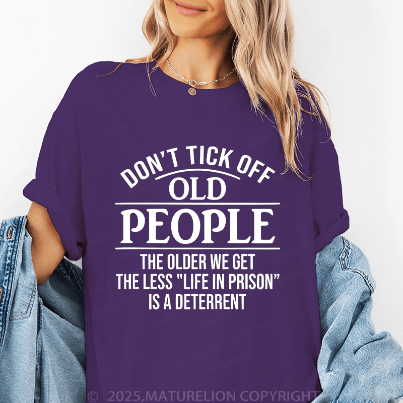 Maturelion Women T-Shirt Don't Tick Off Old People The Older We Get The Less "Life In Prison" Is A Deterrent Funny T-Shirt