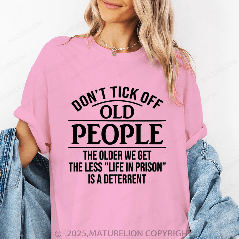 Maturelion Women T-Shirt Don't Tick Off Old People The Older We Get The Less "Life In Prison" Is A Deterrent Funny T-Shirt