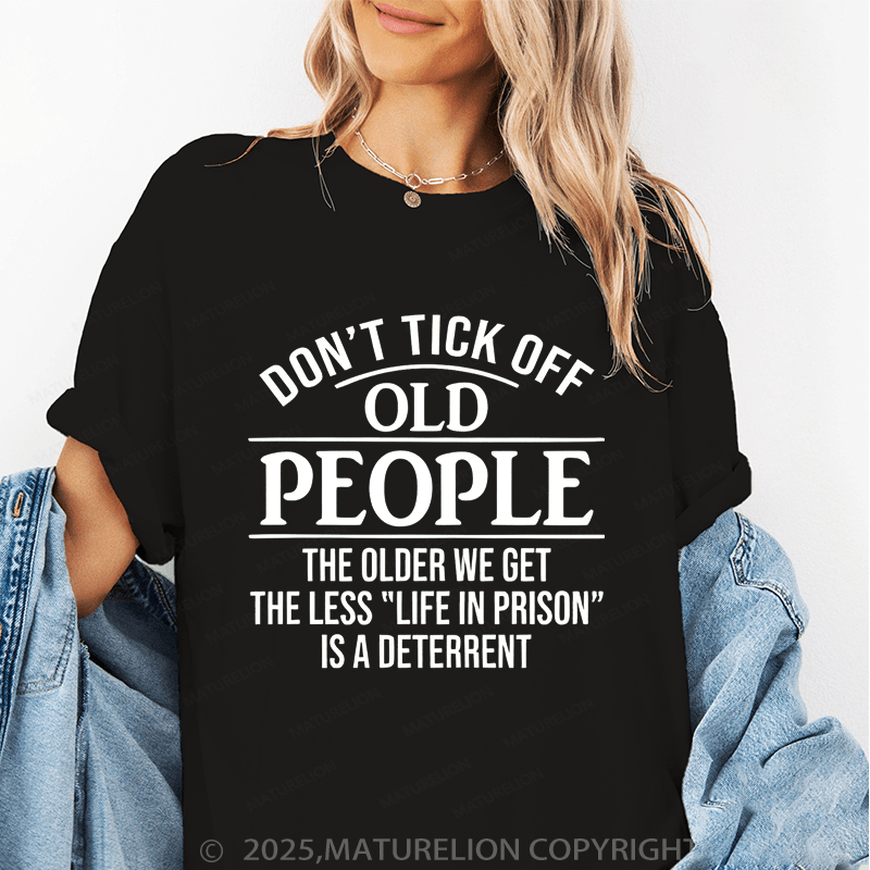 Maturelion Women T-Shirt Don't Tick Off Old People The Older We Get The Less "Life In Prison" Is A Deterrent Funny T-Shirt