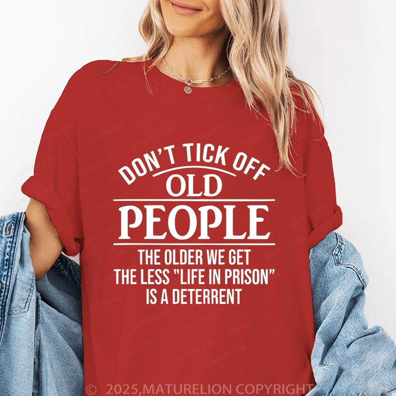 Maturelion Women T-Shirt Don't Tick Off Old People The Older We Get The Less "Life In Prison" Is A Deterrent Funny T-Shirt