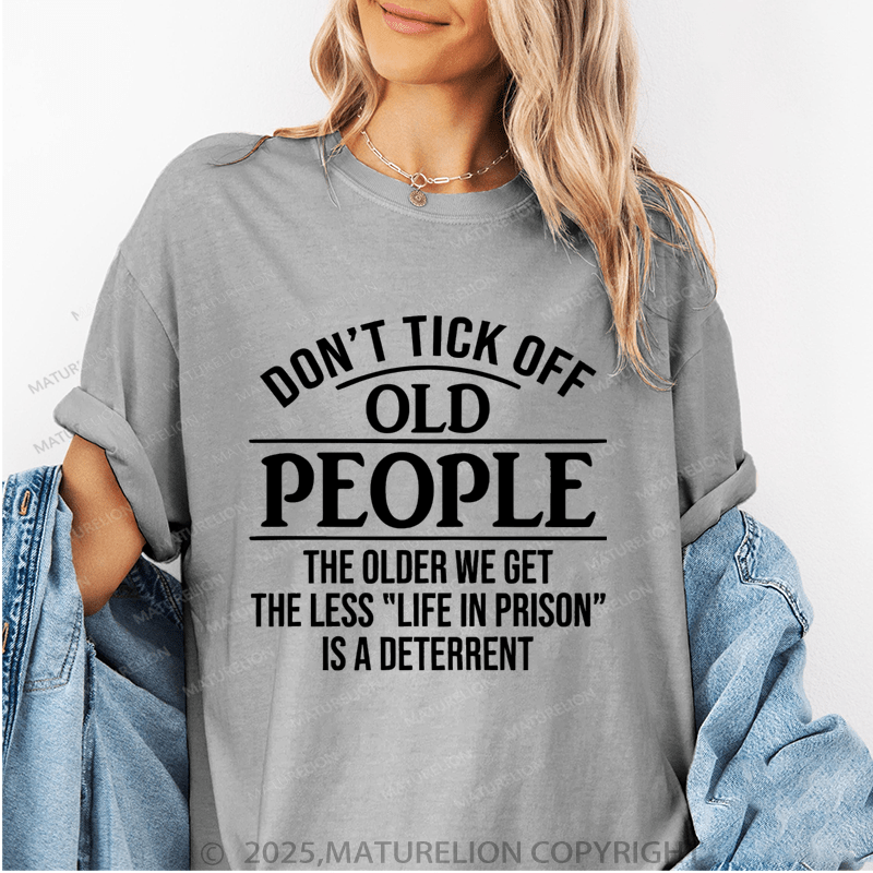 Maturelion Women T-Shirt Don't Tick Off Old People The Older We Get The Less "Life In Prison" Is A Deterrent Funny T-Shirt