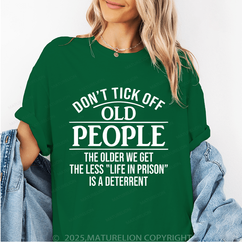 Maturelion Women T-Shirt Don't Tick Off Old People The Older We Get The Less "Life In Prison" Is A Deterrent Funny T-Shirt