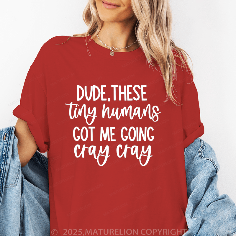 Maturelion Women T-Shirt Dude These Tiny Humans Got Me Going Cray Cray Funny T-Shirt