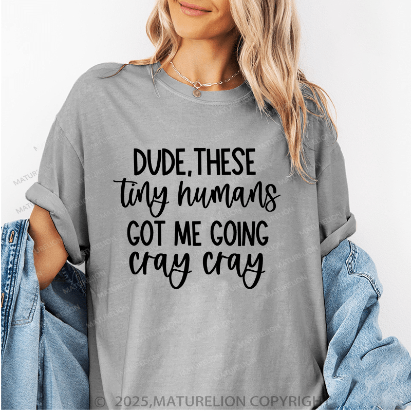 Maturelion Women T-Shirt Dude These Tiny Humans Got Me Going Cray Cray Funny T-Shirt