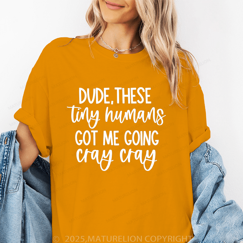 Maturelion Women T-Shirt Dude These Tiny Humans Got Me Going Cray Cray Funny T-Shirt