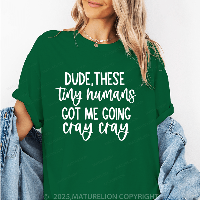 Maturelion Women T-Shirt Dude These Tiny Humans Got Me Going Cray Cray Funny T-Shirt