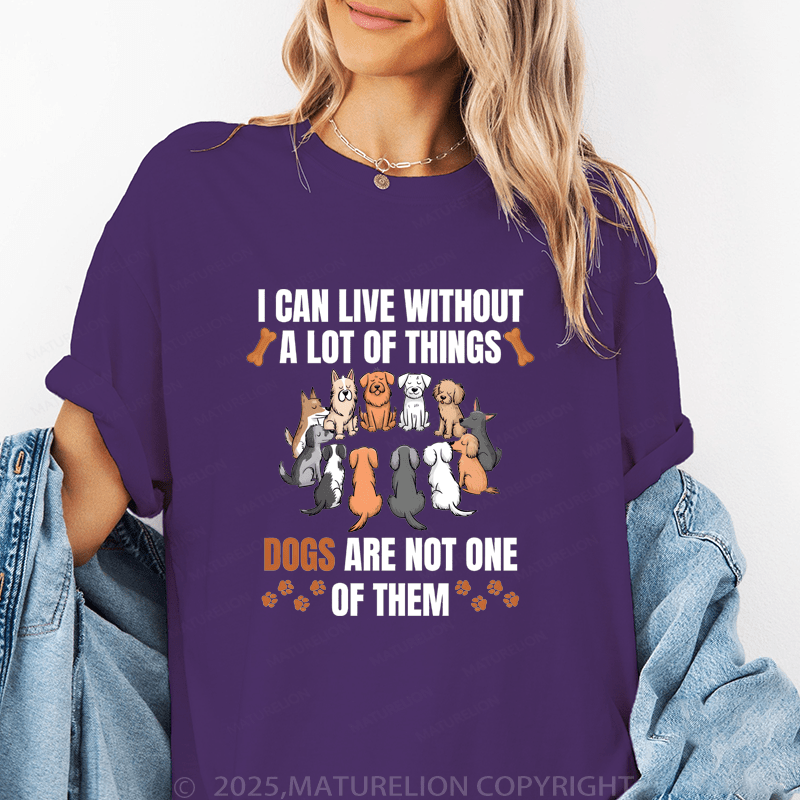 Maturelion Women T-Shirt I Can Live Without A Lot Of Things Dogs Are Not One Of Them Funny T-Shirt