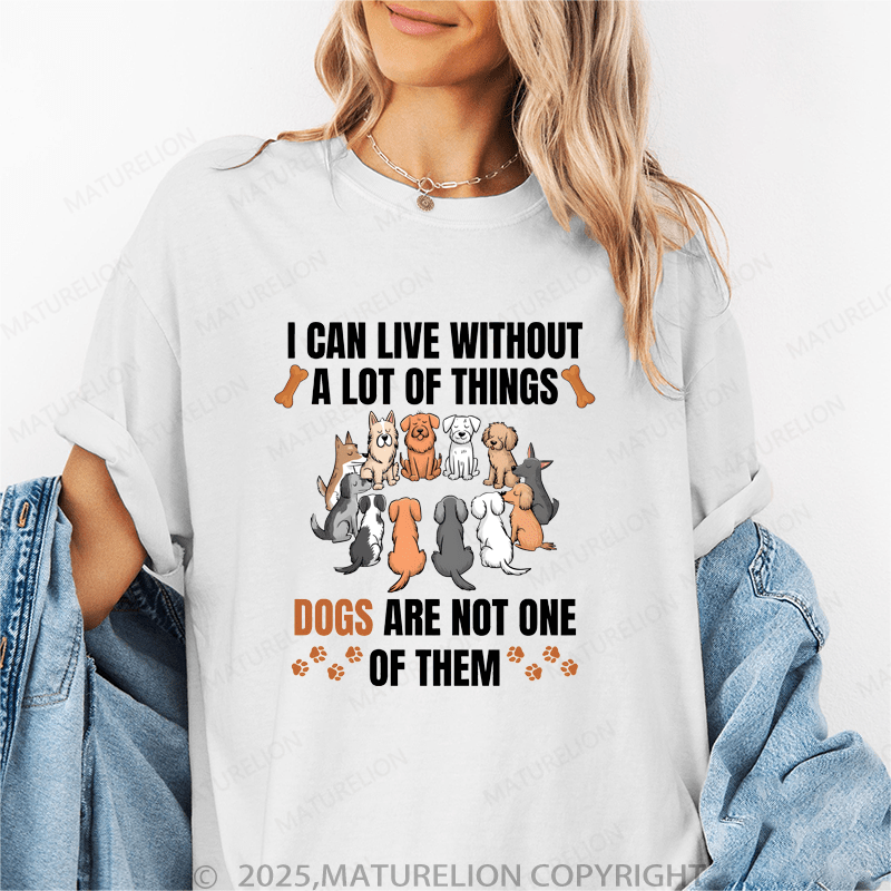 Maturelion Women T-Shirt I Can Live Without A Lot Of Things Dogs Are Not One Of Them Funny T-Shirt