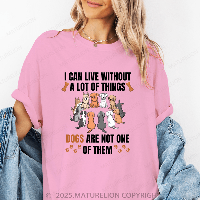 Maturelion Women T-Shirt I Can Live Without A Lot Of Things Dogs Are Not One Of Them Funny T-Shirt