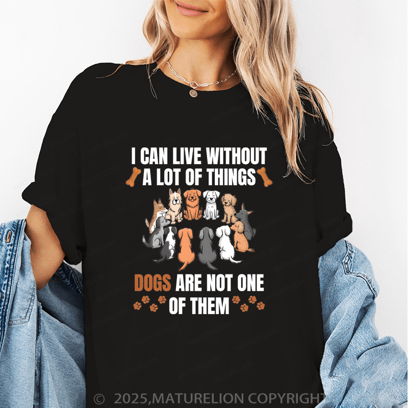 Maturelion Women T-Shirt I Can Live Without A Lot Of Things Dogs Are Not One Of Them Funny T-Shirt