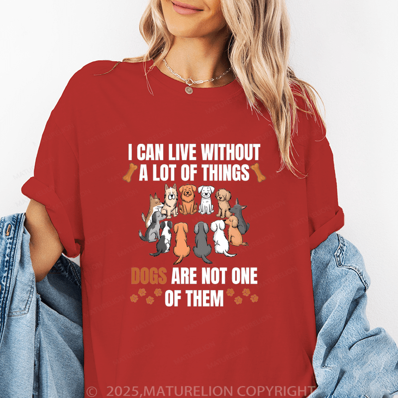 Maturelion Women T-Shirt I Can Live Without A Lot Of Things Dogs Are Not One Of Them Funny T-Shirt