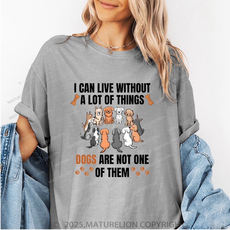 Maturelion Women T-Shirt I Can Live Without A Lot Of Things Dogs Are Not One Of Them Funny T-Shirt