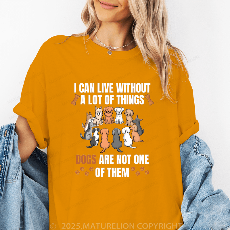 Maturelion Women T-Shirt I Can Live Without A Lot Of Things Dogs Are Not One Of Them Funny T-Shirt