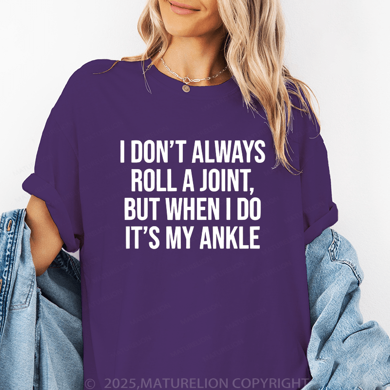 Maturelion Women T-Shirt I Don't Always Roll A Joint But When I Do It's My Ankle Funny T-Shirt