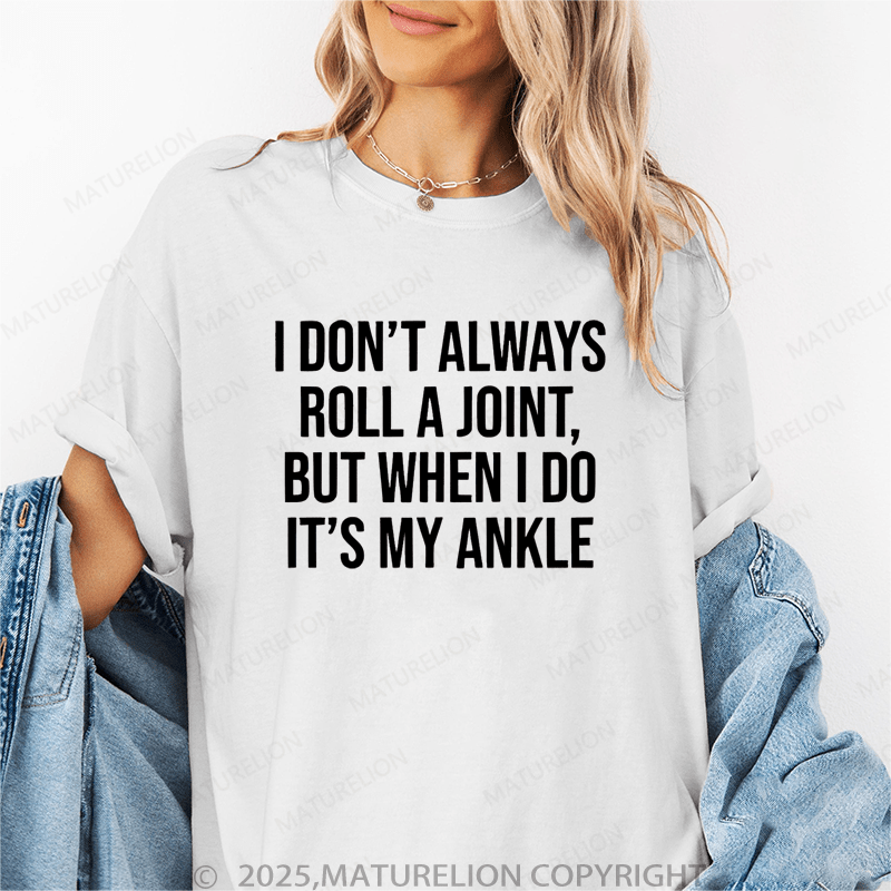 Maturelion Women T-Shirt I Don't Always Roll A Joint But When I Do It's My Ankle Funny T-Shirt