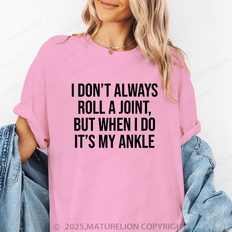 Maturelion Women T-Shirt I Don't Always Roll A Joint But When I Do It's My Ankle Funny T-Shirt