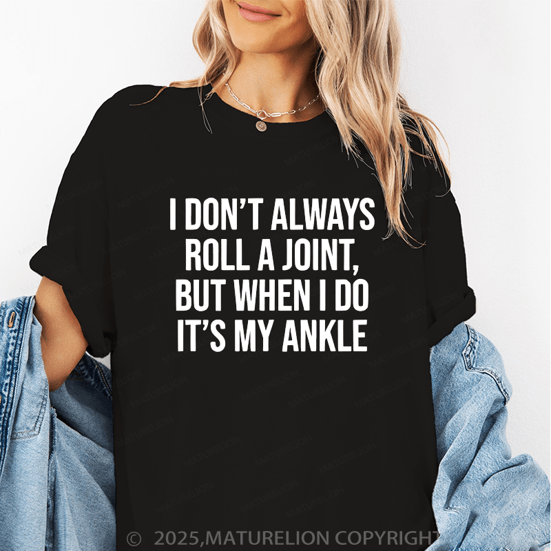 Maturelion Women T-Shirt I Don't Always Roll A Joint But When I Do It's My Ankle Funny T-Shirt