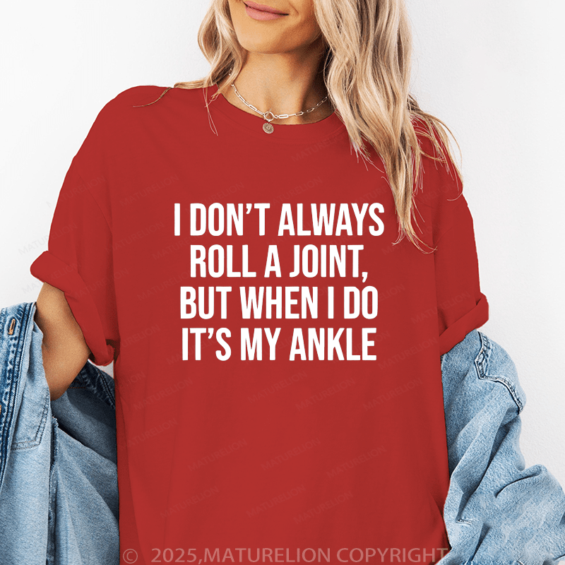 Maturelion Women T-Shirt I Don't Always Roll A Joint But When I Do It's My Ankle Funny T-Shirt