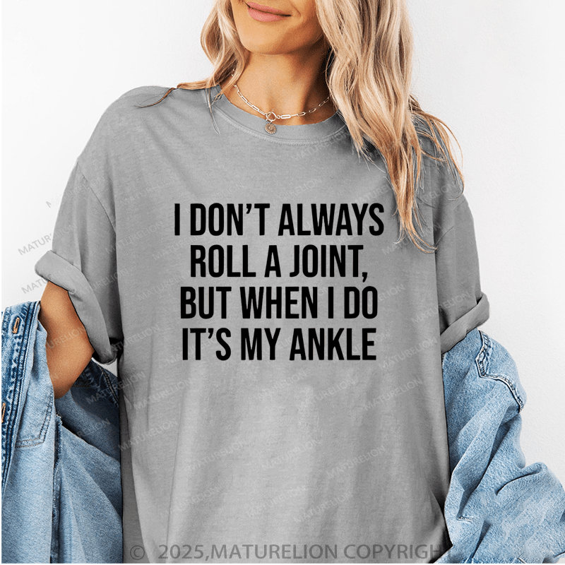 Maturelion Women T-Shirt I Don't Always Roll A Joint But When I Do It's My Ankle Funny T-Shirt