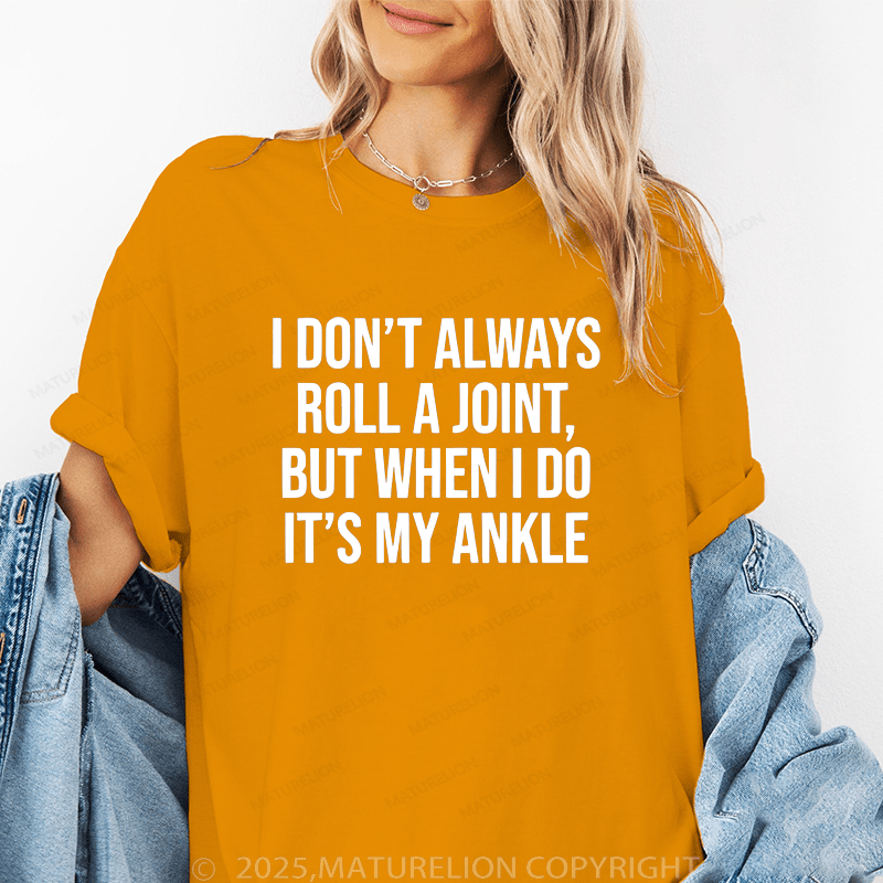 Maturelion Women T-Shirt I Don't Always Roll A Joint But When I Do It's My Ankle Funny T-Shirt