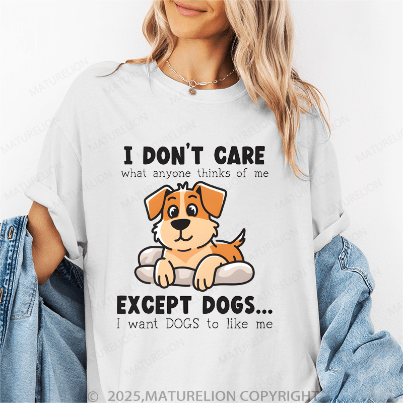 Maturelion Women T-Shirt I Don't Care What Anyone Thinks Of Me Except Dogs...I Want Dogs To Like Me Funny T-Shirt